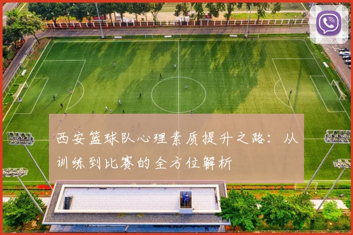 西安篮球队心理素质提升之路:从训练到比赛的全方位解析