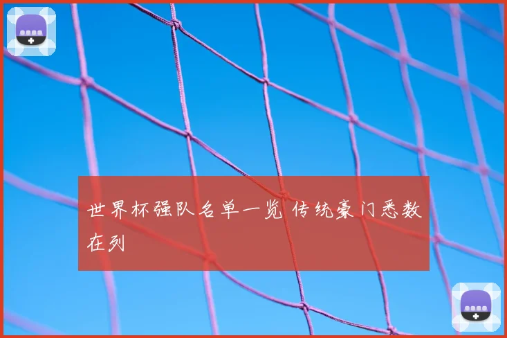 世界杯强队名单一览 传统豪门悉数在列