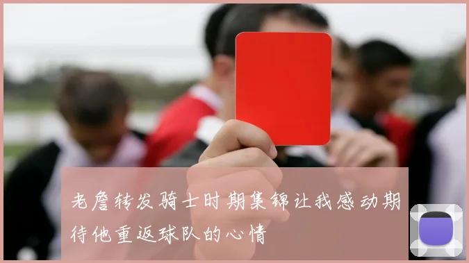 老詹转发骑士时期集锦让我感动期待他重返球队的心情
