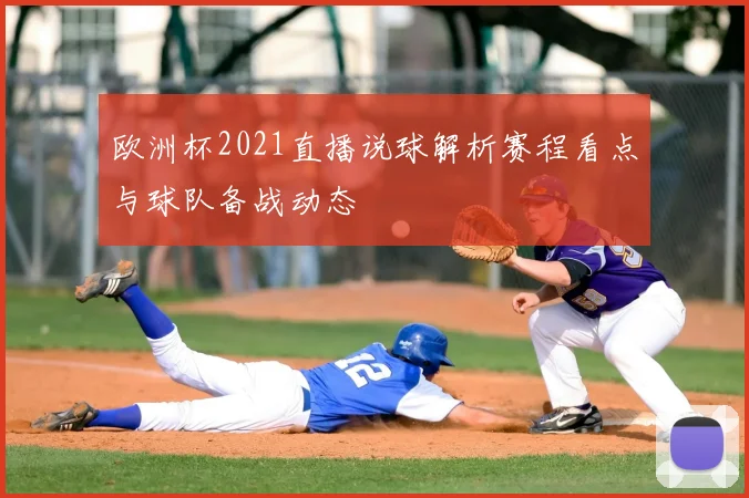 欧洲杯2021直播说球解析赛程看点与球队备战动态