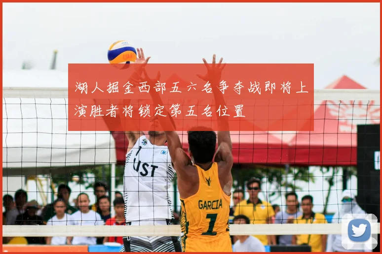 湖人掘金西部五六名争夺战即将上演胜者将锁定第五名位置