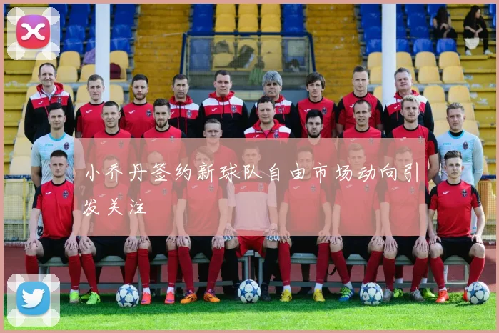 小乔丹签约新球队自由市场动向引发关注