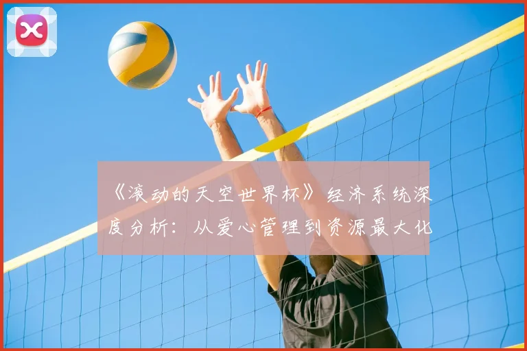 《滚动的天空世界杯》经济系统深度分析：从爱心管理到资源最大化