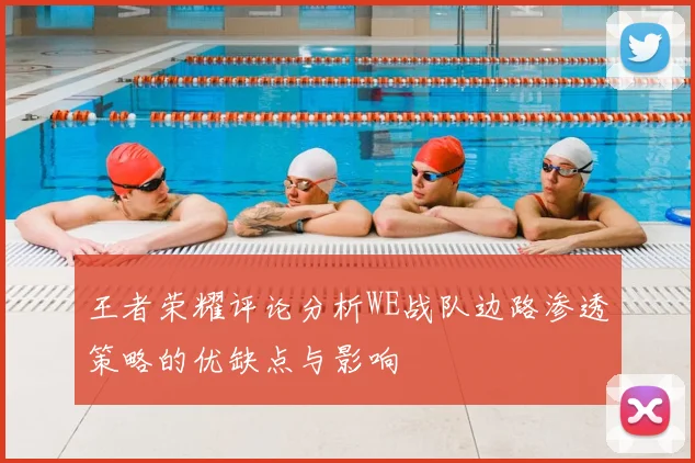 王者荣耀评论分析WE战队边路渗透策略的优缺点与影响