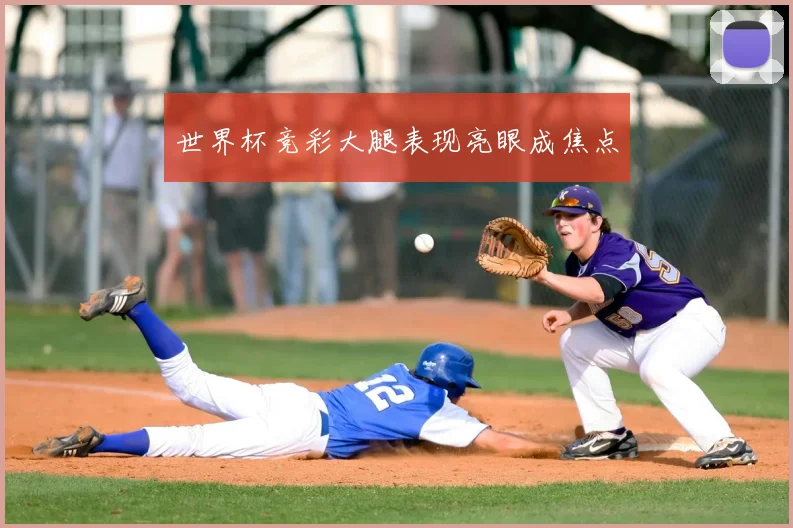 世界杯竞彩大腿表现亮眼成焦点